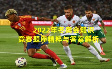 2022年冬奥会知识竞赛题库精粹与答案解析